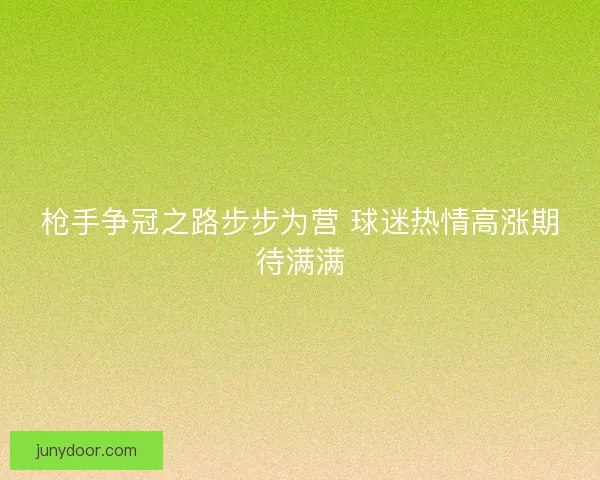 枪手争冠之路步步为营 球迷热情高涨期待满满